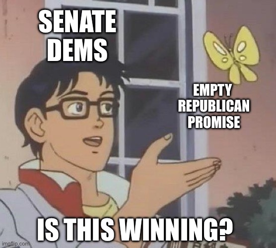 Is This A Pigeon Meme | SENATE
DEMS; EMPTY 
REPUBLICAN
PROMISE; IS THIS WINNING? | image tagged in memes,is this a pigeon | made w/ Imgflip meme maker