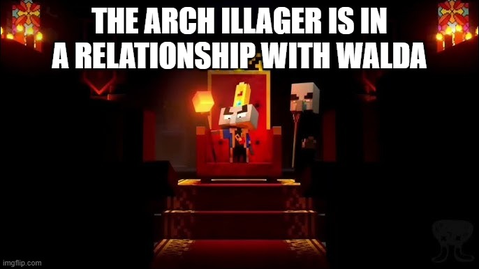 Arch Illager | THE ARCH ILLAGER IS IN A RELATIONSHIP WITH WALDA | image tagged in arch illager | made w/ Imgflip meme maker