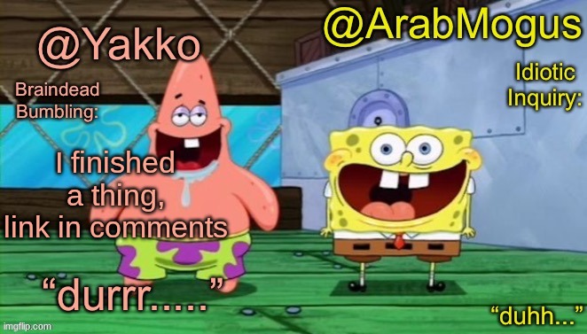 Yakko and ArabMogus’s shared temp | I finished a thing, link in comments | image tagged in yakko and arabmogus s shared temp | made w/ Imgflip meme maker