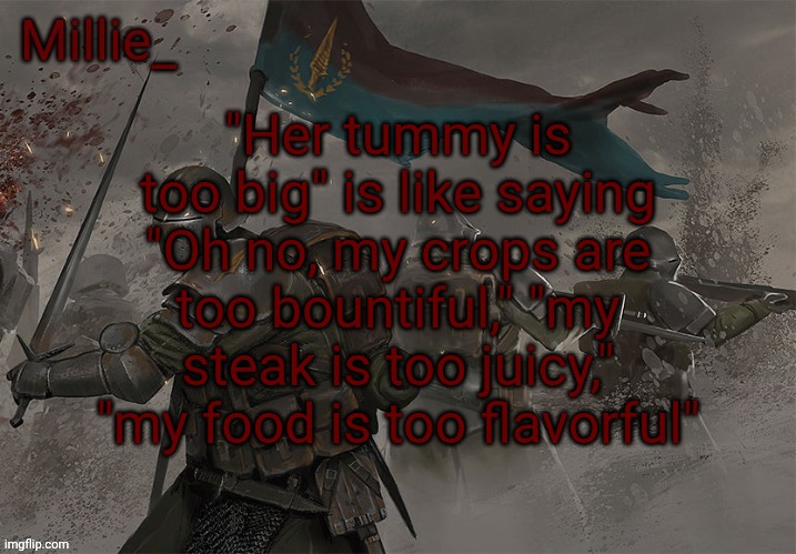 Chubby but not obese girls>>>>> | "Her tummy is too big" is like saying "Oh no, my crops are too bountiful," "my steak is too juicy," "my food is too flavorful" | image tagged in millie's trench crusade announcement template | made w/ Imgflip meme maker