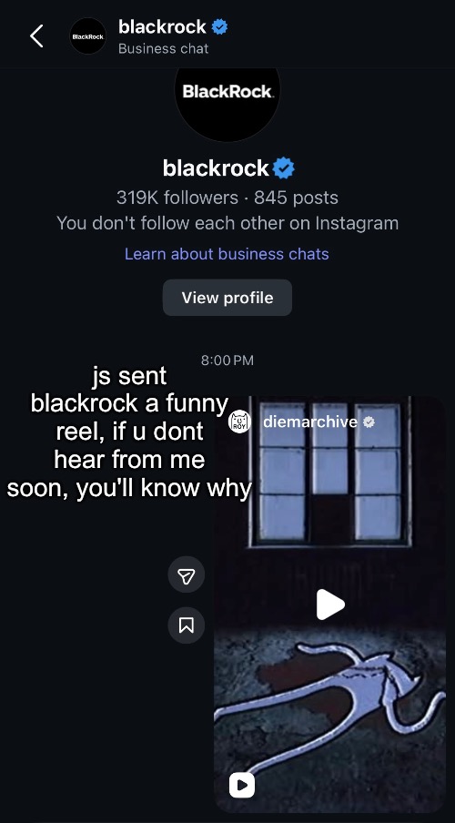 js sent blackrock a funny reel, if u dont hear from me soon, you'll know why | made w/ Imgflip meme maker