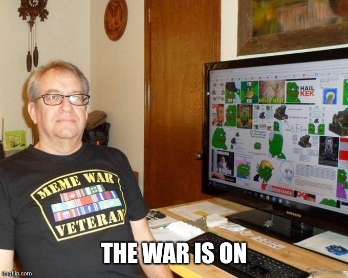 Meme War Veteran | THE WAR IS ON | image tagged in meme war veteran | made w/ Imgflip meme maker