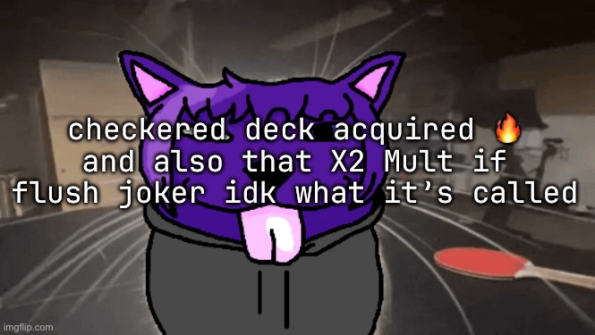 tge silly | checkered deck acquired 🔥
and also that X2 Mult if flush joker idk what it’s called | image tagged in tge silly | made w/ Imgflip meme maker