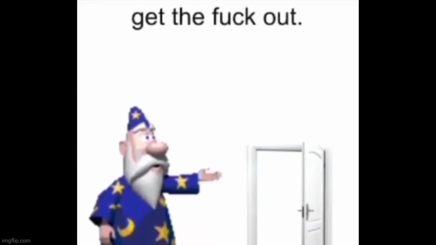 image tagged in get the f k out | made w/ Imgflip meme maker