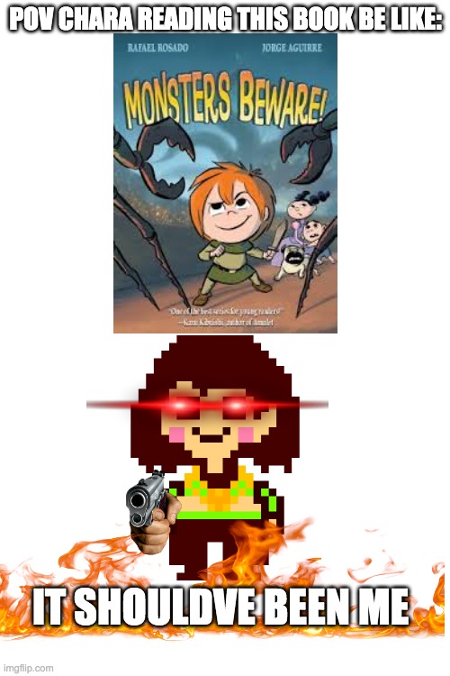it shoulve been me-chara | POV CHARA READING THIS BOOK BE LIKE:; IT SHOULDVE BEEN ME | image tagged in undertale,chara,video games,books | made w/ Imgflip meme maker