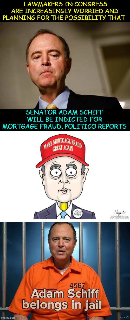 Remember when dems all cried No One Is Above The Law? | LAWMAKERS IN CONGRESS ARE INCREASINGLY WORRIED AND PLANNING FOR THE POSSIBILITY THAT; SENATOR ADAM SCHIFF WILL BE INDICTED FOR MORTGAGE FRAUD, POLITICO REPORTS | image tagged in adam schiff,belongs in jail,another crooked career politician | made w/ Imgflip meme maker