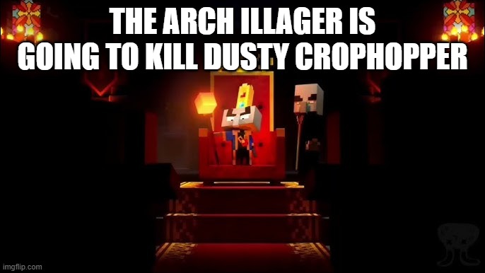 Arch Illager | THE ARCH ILLAGER IS GOING TO KILL DUSTY CROPHOPPER | image tagged in arch illager | made w/ Imgflip meme maker