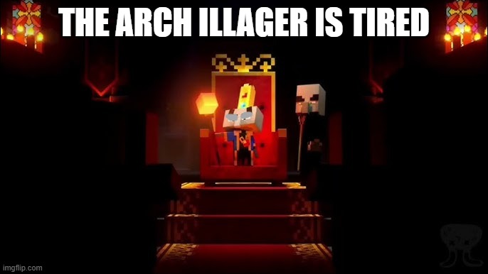 Arch Illager | THE ARCH ILLAGER IS TIRED | image tagged in arch illager | made w/ Imgflip meme maker