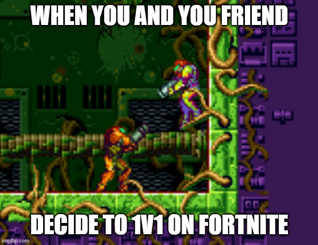 1v1 is crazy | WHEN YOU AND YOU FRIEND; DECIDE TO 1V1 ON FORTNITE | image tagged in metriod standoff | made w/ Imgflip meme maker