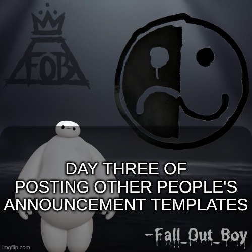 Fall_Out_Boy 's Announcement Template | DAY THREE OF POSTING OTHER PEOPLE'S ANNOUNCEMENT TEMPLATES | image tagged in fall_out_boy 's announcement template | made w/ Imgflip meme maker