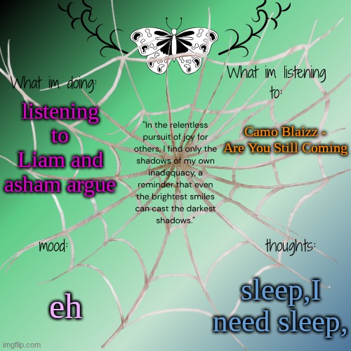 sammy's announcement temp | Camo Blaizz - Are You Still Coming; listening to Liam and asham argue; eh; sleep,I need sleep, | image tagged in sammy's announcement temp | made w/ Imgflip meme maker