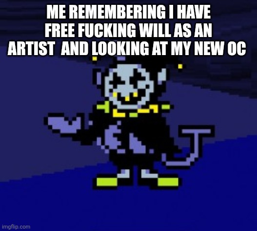 I CAN DO ANYTHING!!! | ME REMEMBERING I HAVE FREE FUCKING WILL AS AN ARTIST  AND LOOKING AT MY NEW OC | image tagged in i can do anything | made w/ Imgflip meme maker
