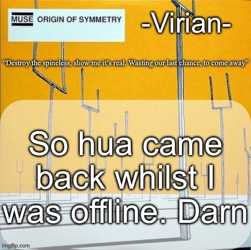 Virian muse announcement temp | So hua came back whilst I was offline. Darn | image tagged in virian muse announcement temp | made w/ Imgflip meme maker