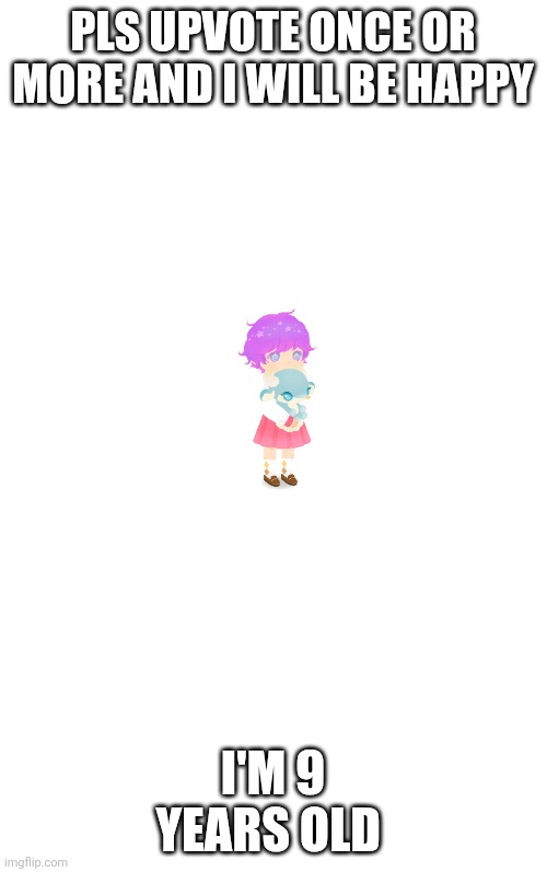 Pls upvote I will be happy (even if it's just one upvote) | PLS UPVOTE ONCE OR MORE AND I WILL BE HAPPY; I'M 9 YEARS OLD | image tagged in all alone with my thoughts and song | made w/ Imgflip meme maker