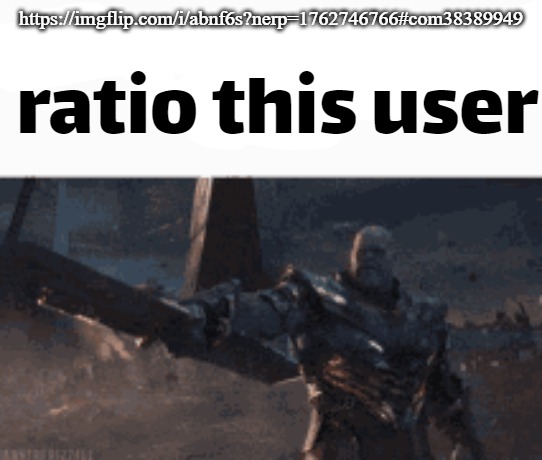 ratio this user | https://imgflip.com/i/abnf6s?nerp=1762746766#com38389949 | image tagged in ratio this user | made w/ Imgflip meme maker