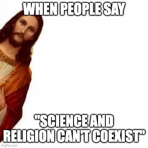 Peeking Jesus | WHEN PEOPLE SAY; "SCIENCE AND RELIGION CAN'T COEXIST" | image tagged in peeking jesus | made w/ Imgflip meme maker