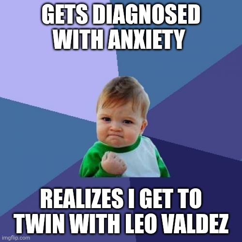 Success Kid Meme | GETS DIAGNOSED WITH ANXIETY; REALIZES I GET TO TWIN WITH LEO VALDEZ | image tagged in memes,success kid | made w/ Imgflip meme maker