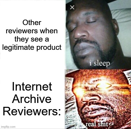 Internet Archive Reviewers Be Like: | Other reviewers when they see a legitimate product; Internet Archive Reviewers: | image tagged in memes,sleeping shaq | made w/ Imgflip meme maker