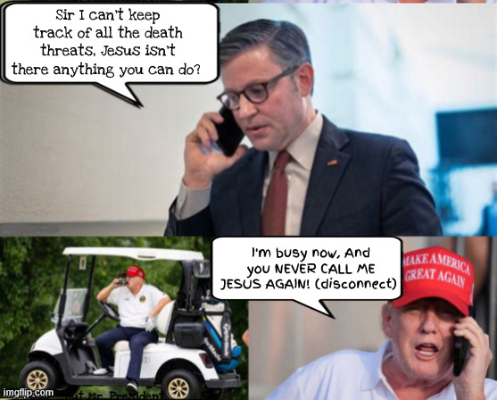 I'm not Jesus | Sir I can't keep track of all the death threats, Jesus isn't there anything you can do? I'm busy now, And you NEVER CALL ME JESUS AGAIN! (disconnect) | image tagged in i'm not jesus,maga mike,antichrist,you say tomato i say hot potato,you're nazin the last of trumpf | made w/ Imgflip meme maker