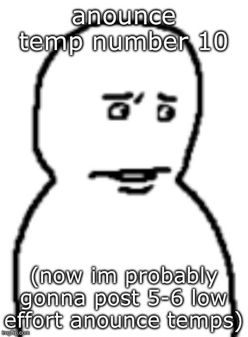 Bro… | anounce temp number 10; (now im probably gonna post 5-6 low effort anounce temps) | image tagged in bro | made w/ Imgflip meme maker