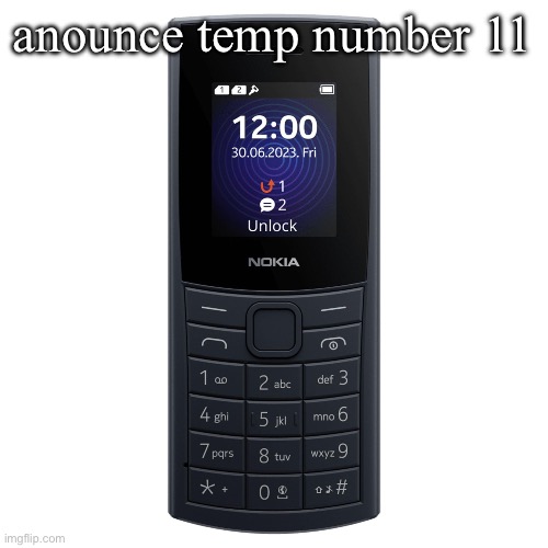 nokia 110 4g | anounce temp number 11 | image tagged in nokia 110 4g | made w/ Imgflip meme maker
