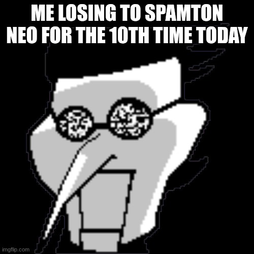 Spamton Static | ME LOSING TO SPAMTON NEO FOR THE 10TH TIME TODAY | image tagged in spamton static | made w/ Imgflip meme maker