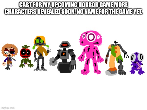 Meet the cast for my new horror game coming soon | CAST FOR MY UPCOMING HORROR GAME MORE CHARACTERS REVEALED SOON. NO NAME FOR THE GAME YET. | image tagged in coming soon,memes,horror,horror game,indie horror,animatronic | made w/ Imgflip meme maker