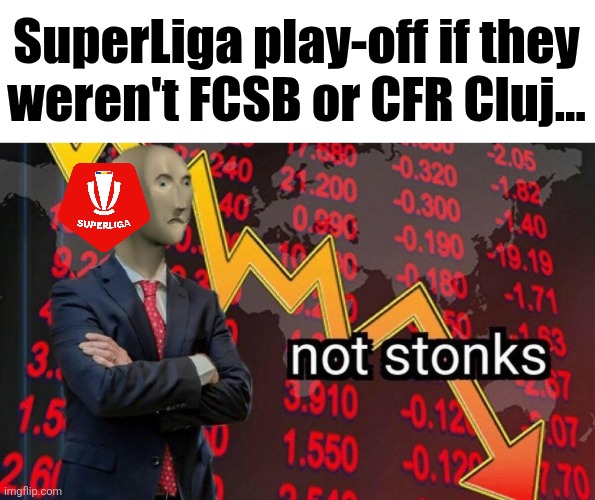 HERMANNSTADT 3-3 FCSB. OMG STEAUA BUCHAREST CAN'T EVEN BEAT A TEAM THAT HAS A GERMAN NAME AWAY, THEY ARE FAR AWAY FROM PLAY-OFFS | SuperLiga play-off if they weren't FCSB or CFR Cluj... | image tagged in not stonks,steaua,fcsb,superliga,romania,memes | made w/ Imgflip meme maker