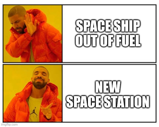 No - Yes | SPACE SHIP OUT OF FUEL; NEW SPACE STATION | image tagged in no - yes | made w/ Imgflip meme maker
