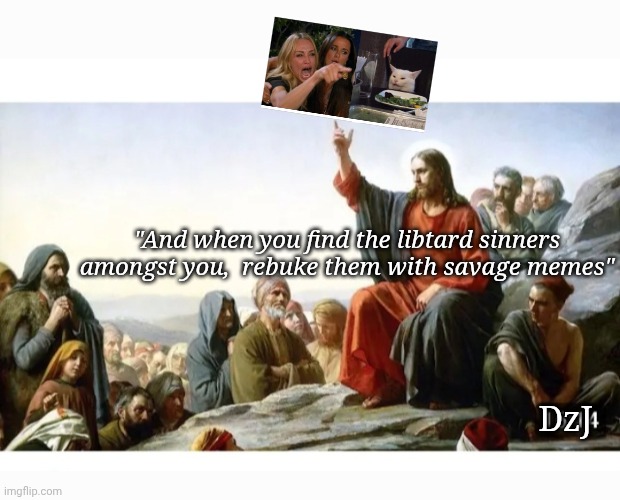 Little-known Jesus quotes | "And when you find the libtard sinners amongst you,  rebuke them with savage memes"; DzJ | image tagged in republican,jesus,maga | made w/ Imgflip meme maker