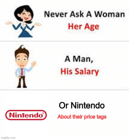Never ask a woman her age | Or Nintendo; About their price tags | image tagged in never ask a woman her age | made w/ Imgflip meme maker