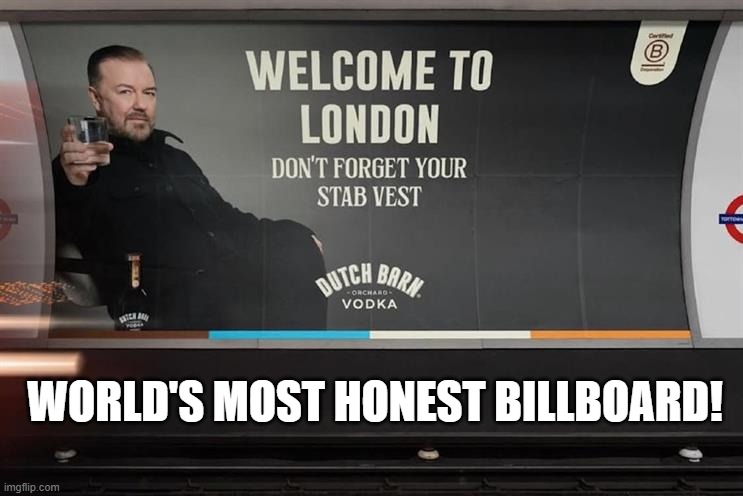 World's most honest billboard! | WORLD'S MOST HONEST BILLBOARD! | image tagged in ricky gervais,billboard,funny signs,warning sign,stab,london | made w/ Imgflip meme maker