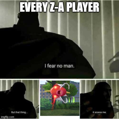 I fear no man | EVERY Z-A PLAYER | image tagged in i fear no man | made w/ Imgflip meme maker