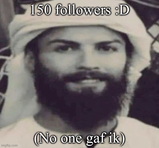 Muslimano Ronaldo | 150 followers :D; (No one gaf ik) | image tagged in muslimano ronaldo | made w/ Imgflip meme maker