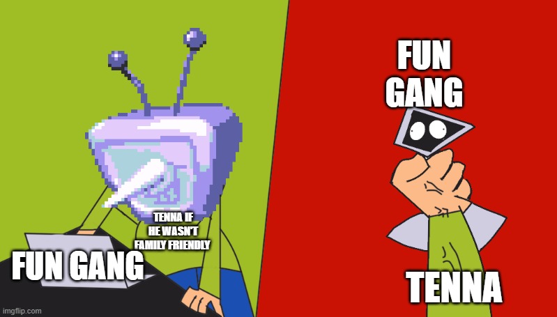 grabbing computer | FUN GANG; TENNA IF HE WASN'T FAMILY FRIENDLY; FUN GANG; TENNA | image tagged in grabbing computer | made w/ Imgflip meme maker