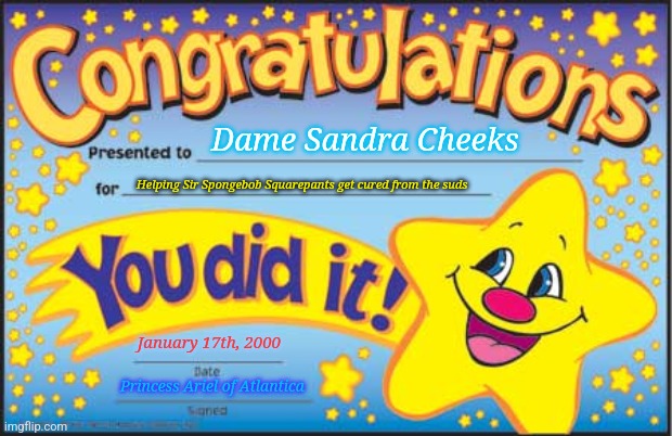 Happy Star Congratulations | Dame Sandra Cheeks; Helping Sir Spongebob Squarepants get cured from the suds; January 17th, 2000; Princess Ariel of Atlantica | image tagged in memes,happy star congratulations | made w/ Imgflip meme maker