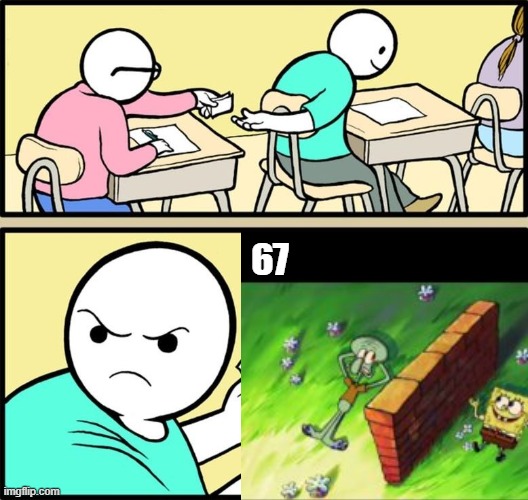 67 IS HIALRIOUS | 67 | image tagged in the cheat on exam | made w/ Imgflip meme maker