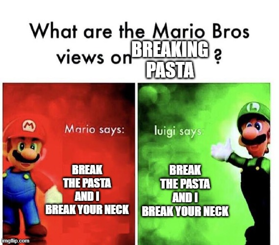 Mario Bros Views | BREAKING PASTA; BREAK THE PASTA AND I BREAK YOUR NECK; BREAK THE PASTA AND I BREAK YOUR NECK | image tagged in mario bros views | made w/ Imgflip meme maker