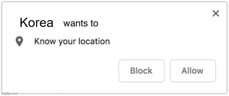 X Wants to Know Your Location | Korea | image tagged in x wants to know your location | made w/ Imgflip meme maker
