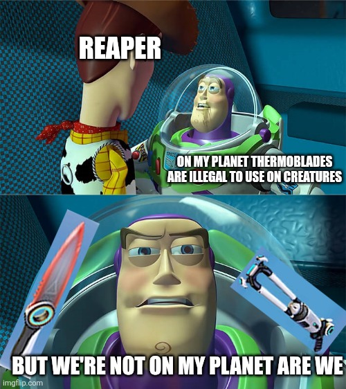 Reapers are annoying | REAPER; ON MY PLANET THERMOBLADES ARE ILLEGAL TO USE ON CREATURES; BUT WE'RE NOT ON MY PLANET ARE WE | image tagged in but we're not on my planet are we | made w/ Imgflip meme maker