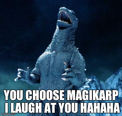Laughing Godzilla | YOU CHOOSE MAGIKARP I LAUGH AT YOU HAHAHA | image tagged in laughing godzilla | made w/ Imgflip meme maker