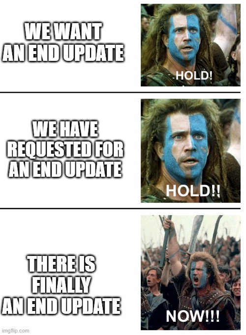 MINECRAFT END UPDATE MEME | WE WANT AN END UPDATE; WE HAVE REQUESTED FOR AN END UPDATE; THERE IS FINALLY AN END UPDATE | image tagged in hold hold now,minecraft,funny,funny memes,attack,gaming | made w/ Imgflip meme maker