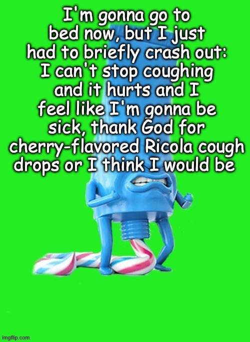 Constipated toothpaste guy | I'm gonna go to bed now, but I just had to briefly crash out: I can't stop coughing and it hurts and I feel like I'm gonna be sick, thank God for cherry-flavored Ricola cough drops or I think I would be | image tagged in constipated toothpaste guy | made w/ Imgflip meme maker