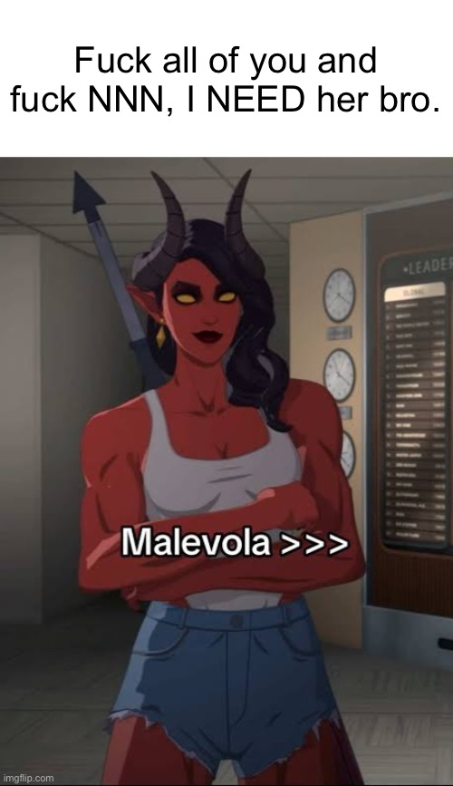 Fuck all of you and fuck NNN, I NEED her bro. | made w/ Imgflip meme maker