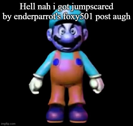 Nahh im so bored | Hell nah i got jumpscared by enderparrot's foxy501 post augh | image tagged in urio | made w/ Imgflip meme maker