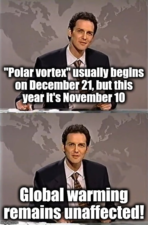"Polar vortex" update with Norm | "Polar vortex" usually begins
on December 21, but this
year it's November 10; Global warming remains unaffected! | image tagged in weekend update with norm,memes,polar vortex,democrats,global warming,winter | made w/ Imgflip meme maker