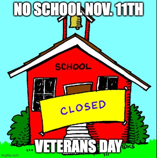 no school | NO SCHOOL NOV. 11TH; VETERANS DAY | image tagged in no school | made w/ Imgflip meme maker