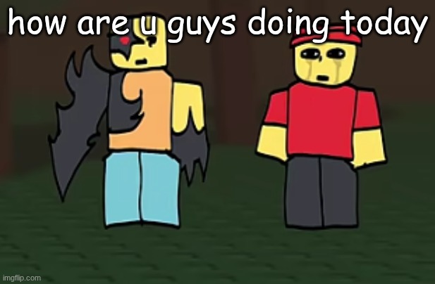 crotato why | how are u guys doing today | image tagged in crotato why | made w/ Imgflip meme maker