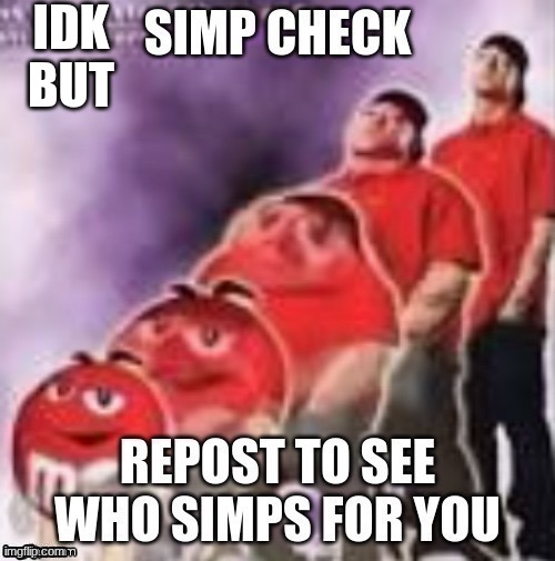 simp check | IDK BUT | image tagged in simp check | made w/ Imgflip meme maker
