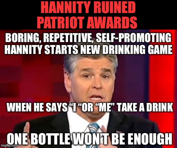 Hannity was horrible on Patriots Awards | HANNITY RUINED PATRIOT AWARDS | image tagged in gifs,boring,fox news,sean hannity | made w/ Imgflip meme maker
